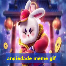 ansiedade meme gif